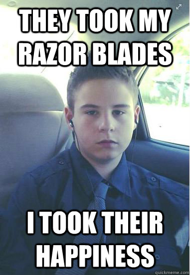 They took my razor blades I took their happiness - They took my razor blades I took their happiness  Unimpressed Teeny Bopper