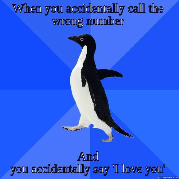 WHEN YOU ACCIDENTALLY CALL THE WRONG NUMBER AND YOU ACCIDENTALLY SAY 'I LOVE YOU' Socially Awkward Penguin