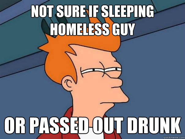 Not sure if sleeping homeless guy Or passed out drunk  Futurama Fry