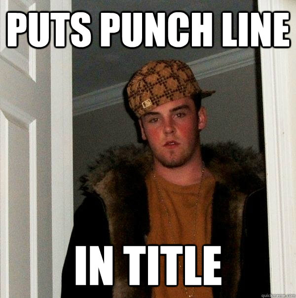 Puts punch line in title  Scumbag Steve