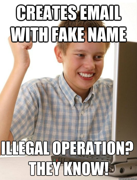 creates email with fake name Illegal operation?
 They know!  First Day on the Internet Kid