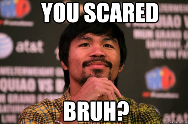 you scared   bruh? - you scared   bruh?  pacman scared bruh