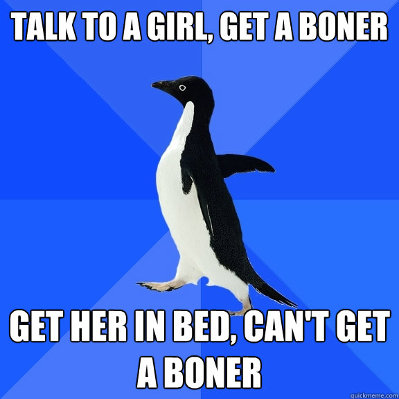 talk to a girl, get a boner get her in bed, can't get a boner  Socially Awkward Penguin