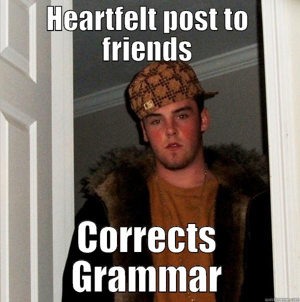 Scumbag Grammar Steve - HEARTFELT POST TO FRIENDS CORRECTS GRAMMAR Scumbag Steve