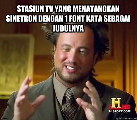 stasiun tv yang menayangkan sinetron dengan 1 font kata sebagai judulnya   Ancient Alien Guy
