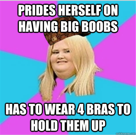 prides herself on having big boobs has to wear 4 bras to hold them up  scumbag fat girl