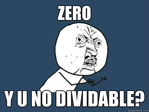 zero y u no dividable?  Y U No