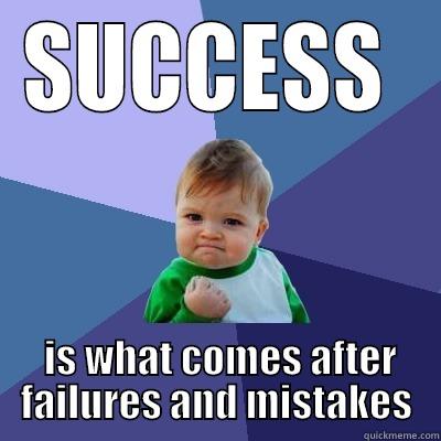 keep going! - SUCCESS   IS WHAT COMES AFTER FAILURES AND MISTAKES Success Kid