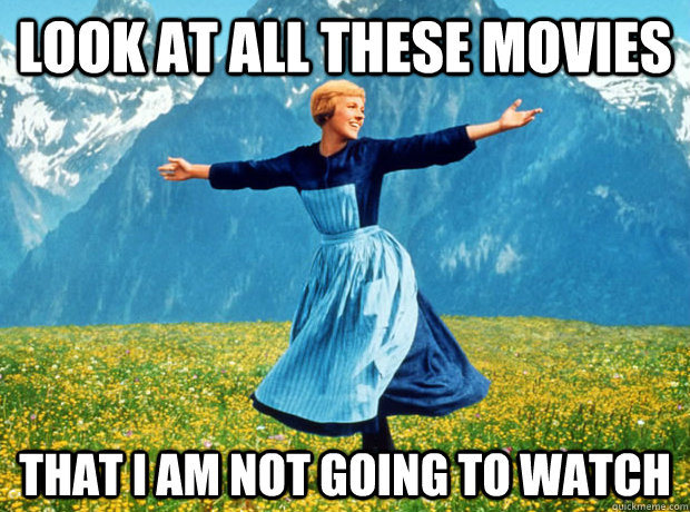 Look at all these movies that I am not going to watch  Sound of Music- Election