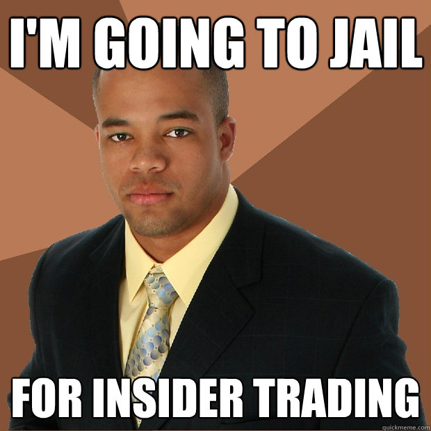 I'm going to jail for insider trading - I'm going to jail for insider trading  Successful Black Man