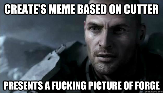 Create's meme based on Cutter Presents a fucking picture of forge  