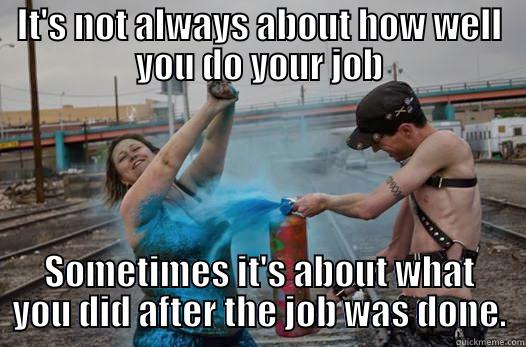 job well done  - IT'S NOT ALWAYS ABOUT HOW WELL YOU DO YOUR JOB SOMETIMES IT'S ABOUT WHAT YOU DID AFTER THE JOB WAS DONE. Misc