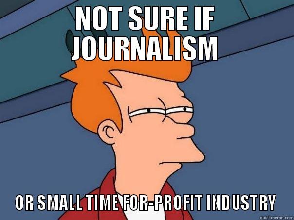 NOT SURE IF JOURNALISM OR SMALL TIME FOR-PROFIT INDUSTRY Futurama Fry