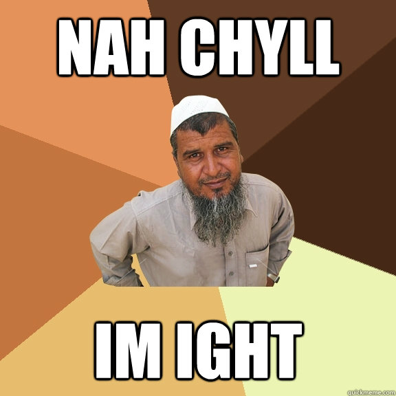 nah chyll im ight  Ordinary Muslim Man