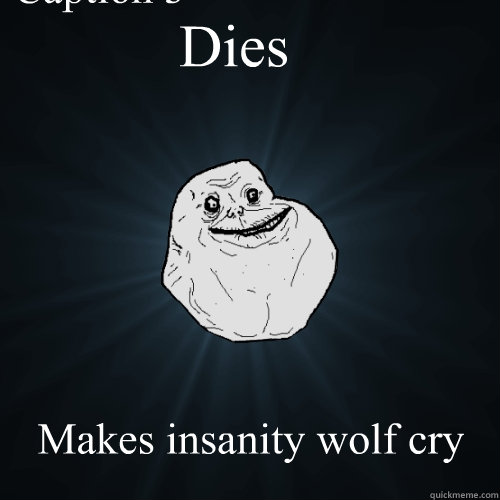 
Dies Makes insanity wolf cry Caption 3 goes here  Forever Alone