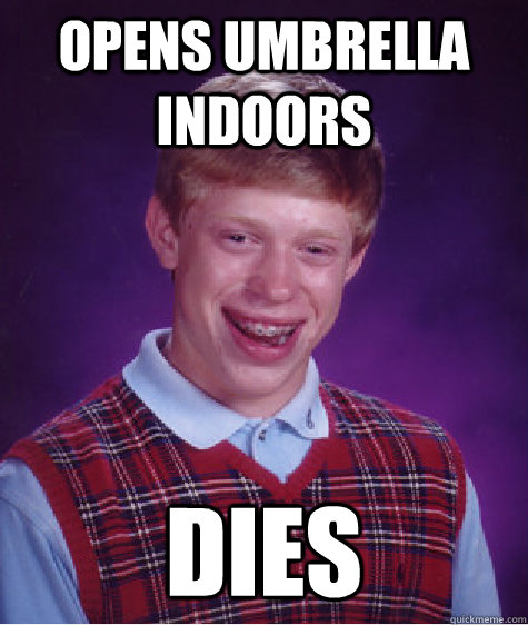opens umbrella indoors dies - opens umbrella indoors dies  Bad Luck Brian