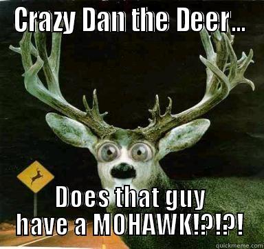 CRAZY DAN THE DEER... DOES THAT GUY HAVE A MOHAWK!?!?! Misc