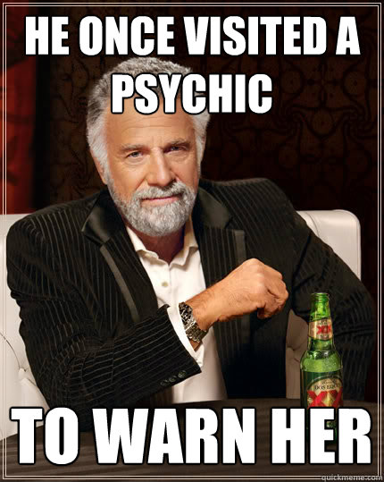 he once visited a psychic to warn her  Dos equis