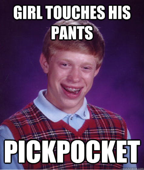 Girl touches his pants Pickpocket - Girl touches his pants Pickpocket  Bad Luck Brian