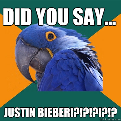 DID YOU SAY... JUSTIN BIEBER!?!?!?!?!?  Paranoid Parrot