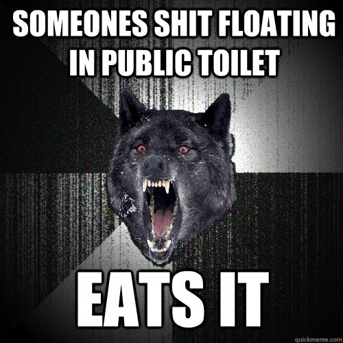 Someones shit floating in public toilet eats it  Insanity Wolf