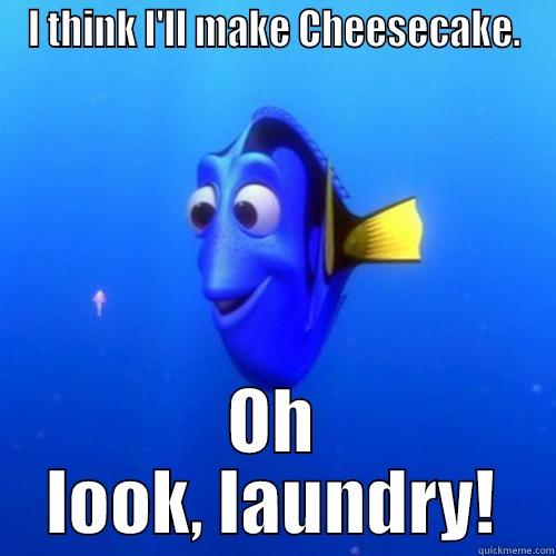 I THINK I'LL MAKE CHEESECAKE. OH LOOK, LAUNDRY! dory