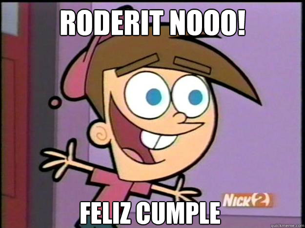 roderit nooo! feliz cumple  Greedy Timmy Turner