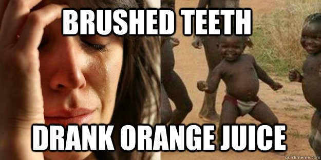 brushed teeth drank orange juice  