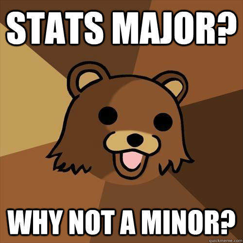 stats major? why not a minor?  Pedobear