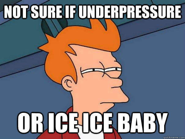 Not sure if underpressure Or Ice Ice baby  Futurama Fry