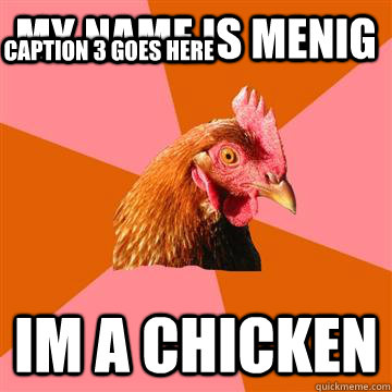 My name is menig Im a chicken Caption 3 goes here  Anti-Joke Chicken