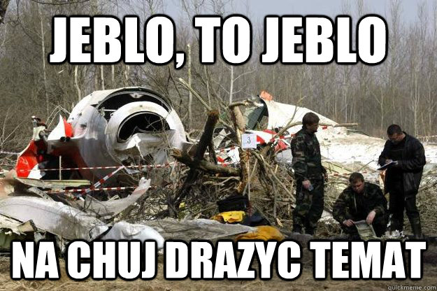 Jeblo, to jeblo na chuj drazyc temat - Jeblo, to jeblo na chuj drazyc temat  tupolew