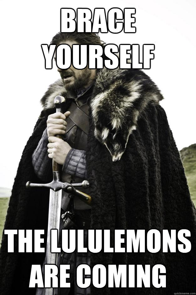 Brace yourself The Lululemons are coming  Winter is coming