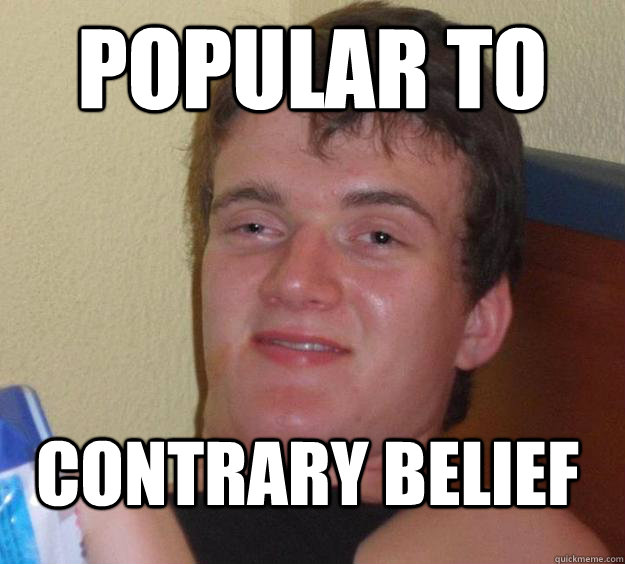 Popular to contrary belief  10 Guy