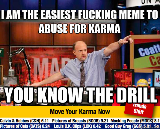 I am the easiest fucking meme to abuse for karma
 You know the drill   Mad Karma with Jim Cramer