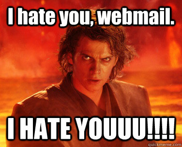 I hate you, webmail. I HATE YOUUU!!!! - I hate you, webmail. I HATE YOUUU!!!!  Overconfident Anakin