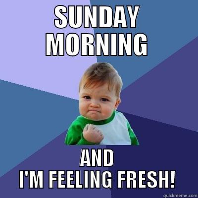 Getting Sh!t done - SUNDAY MORNING AND I'M FEELING FRESH! Success Kid