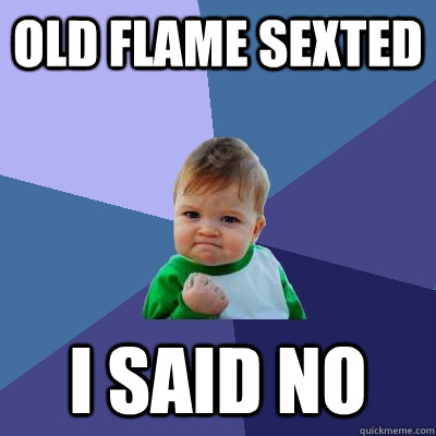Old flame sexted i said no  Success Kid