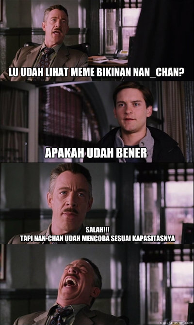 lu udah lihat meme bikinan Nan_chan? apakah udah bener salah!!!
tapi nan-chan udah mencoba sesuai kapasitasnya   JJ Jameson