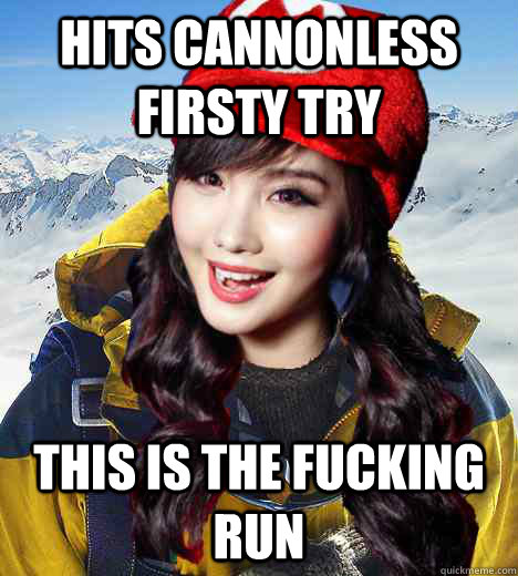 Hits cannonless firsty try This is the fucking run  