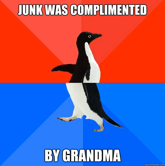 Junk was complimented by grandma  Socially Awesome Awkward Penguin
