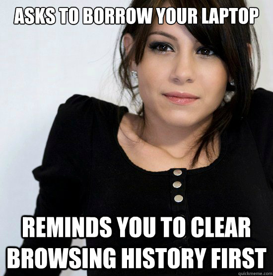 asks to borrow your laptop reminds you to clear browsing history first  Good Girl Gabby