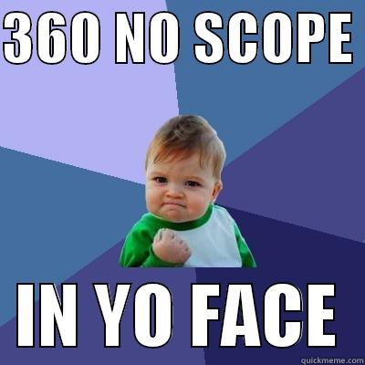 360 NO SCOPE - 360 NO SCOPE    IN YO FACE  Success Kid