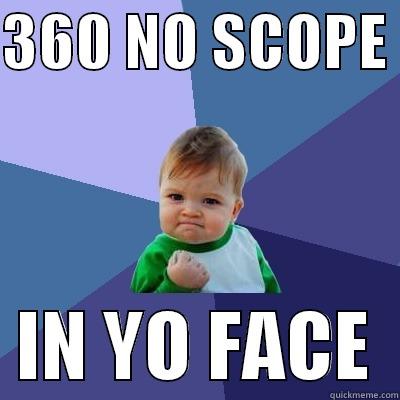 360 NO SCOPE    IN YO FACE  Success Kid