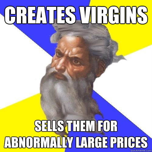 Creates Virgins Sells them for abnormally large prices  Advice God