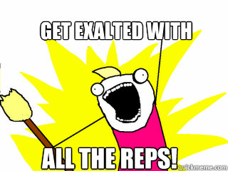 get exalted with all the reps!  All The Things