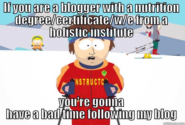 IF YOU ARE A BLOGGER WITH A NUTRITION DEGREE/CERTIFICATE/W/E FROM A HOLISTIC INSTITUTE YOU'RE GONNA HAVE A BAD TIME FOLLOWING MY BLOG Super Cool Ski Instructor