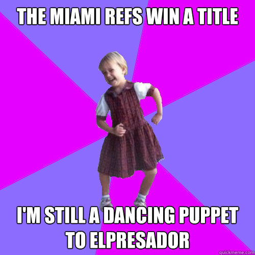 The Miami refs win a title  i'm still a dancing puppet to elpresador  Socially awesome kindergartener
