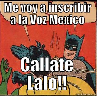 ME VOY A INSCRIBIR A LA VOZ MEXICO CALLATE LALO!! Slappin Batman