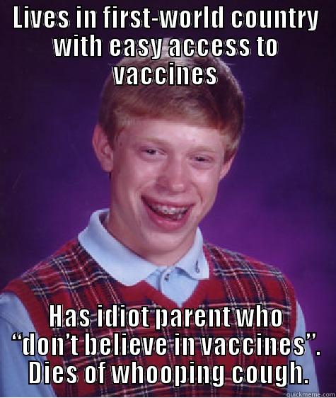 LIVES IN FIRST-WORLD COUNTRY WITH EASY ACCESS TO VACCINES HAS IDIOT PARENT WHO “DON’T BELIEVE IN VACCINES”.  DIES OF WHOOPING COUGH. Bad Luck Brian